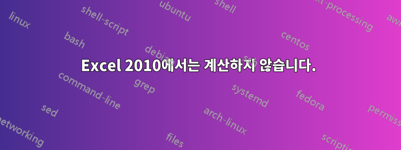 Excel 2010에서는 계산하지 않습니다.