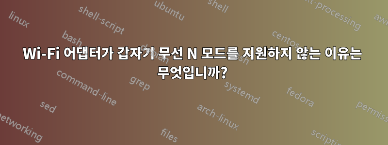 Wi-Fi 어댑터가 갑자기 무선 N 모드를 지원하지 않는 이유는 무엇입니까?