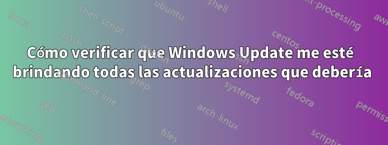 Cómo verificar que Windows Update me esté brindando todas las actualizaciones que debería