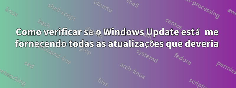 Como verificar se o Windows Update está me fornecendo todas as atualizações que deveria