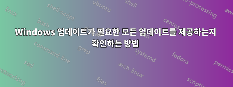 Windows 업데이트가 필요한 모든 업데이트를 제공하는지 확인하는 방법