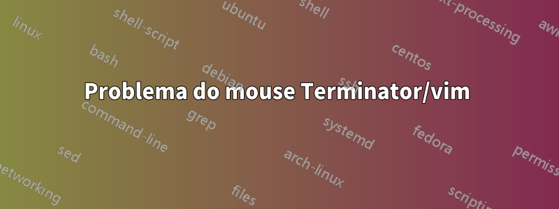 Problema do mouse Terminator/vim