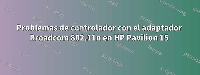 Problemas de controlador con el adaptador Broadcom 802.11n en HP Pavilion 15