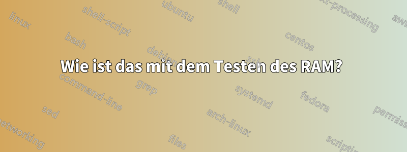 Wie ist das mit dem Testen des RAM?