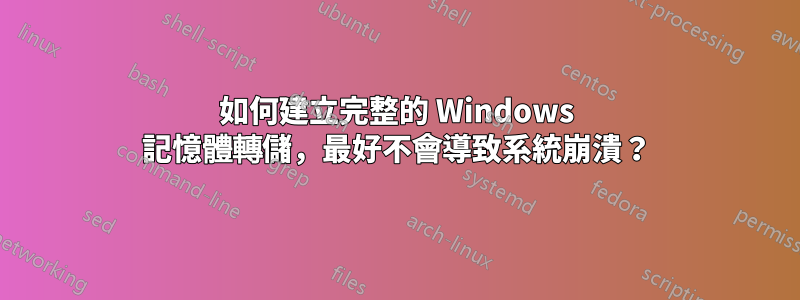 如何建立完整的 Windows 記憶體轉儲，最好不會導致系統崩潰？