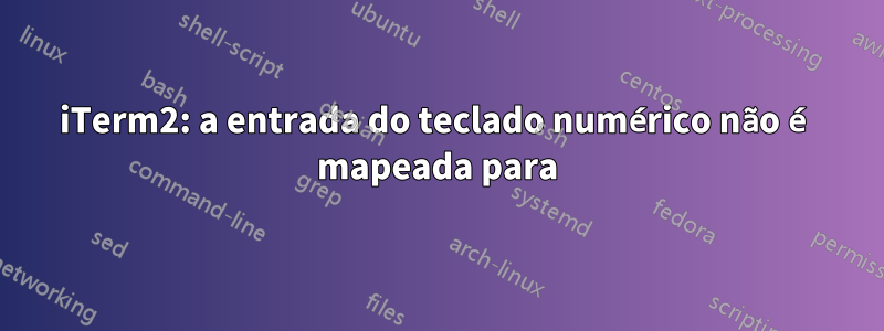 iTerm2: a entrada do teclado numérico não é mapeada para