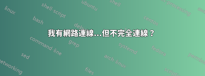 我有網路連線...但不完全連線？