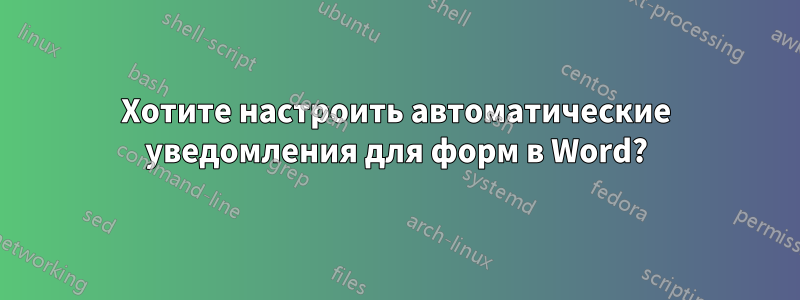 Хотите настроить автоматические уведомления для форм в Word?