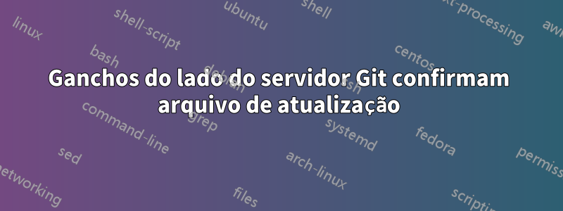 Ganchos do lado do servidor Git confirmam arquivo de atualização