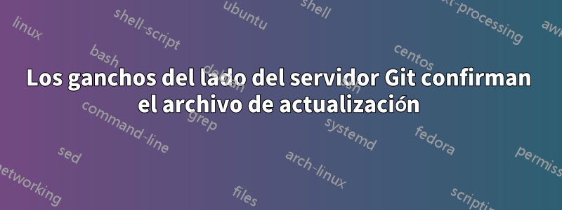 Los ganchos del lado del servidor Git confirman el archivo de actualización