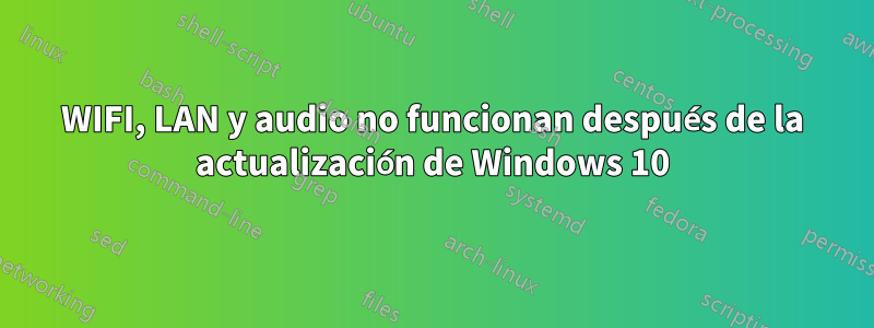 WIFI, LAN y audio no funcionan después de la actualización de Windows 10