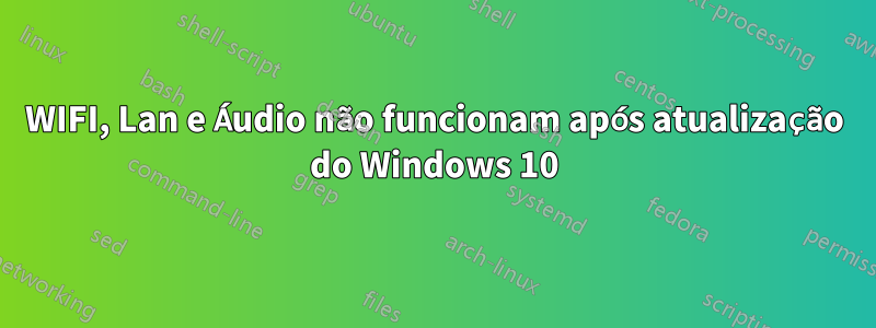 WIFI, Lan e Áudio não funcionam após atualização do Windows 10