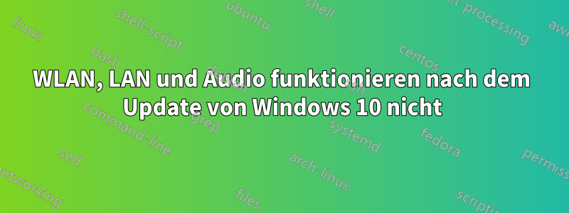 WLAN, LAN und Audio funktionieren nach dem Update von Windows 10 nicht