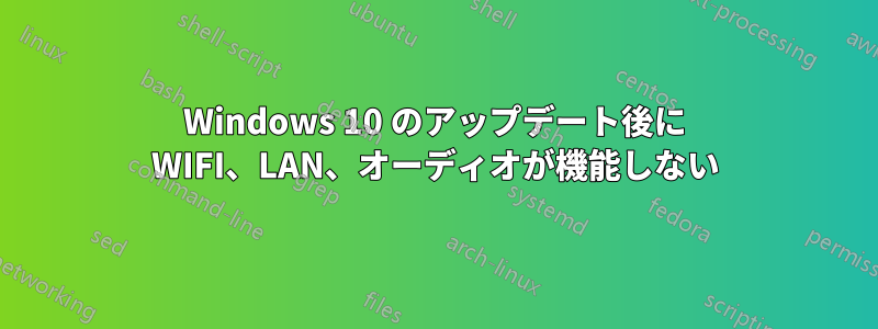 Windows 10 のアップデート後に WIFI、LAN、オーディオが機能しない