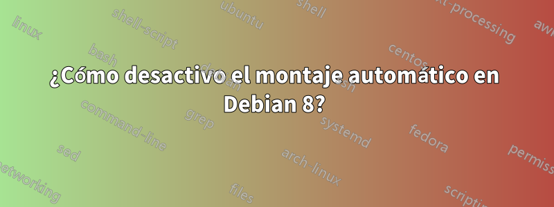 ¿Cómo desactivo el montaje automático en Debian 8?