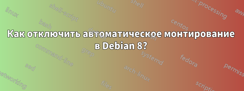 Как отключить автоматическое монтирование в Debian 8?