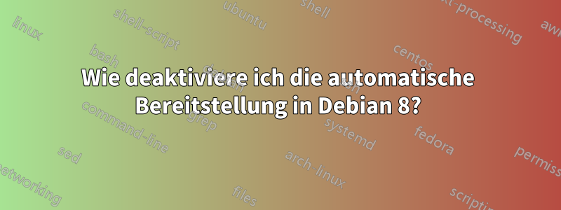 Wie deaktiviere ich die automatische Bereitstellung in Debian 8?