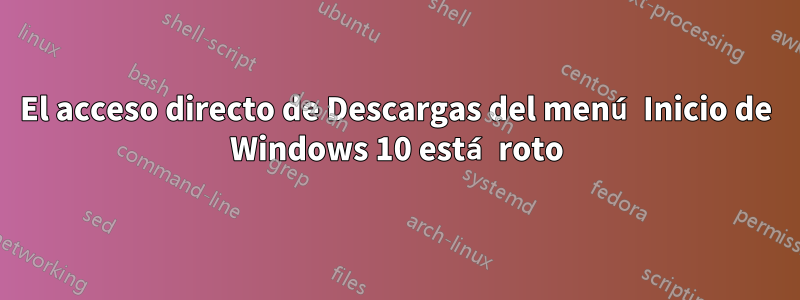 El acceso directo de Descargas del menú Inicio de Windows 10 está roto