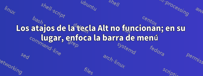 Los atajos de la tecla Alt no funcionan; en su lugar, enfoca la barra de menú