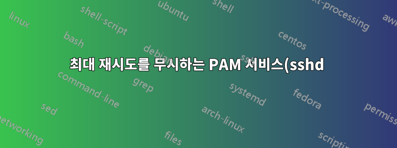 최대 재시도를 무시하는 PAM 서비스(sshd) 6 > 3