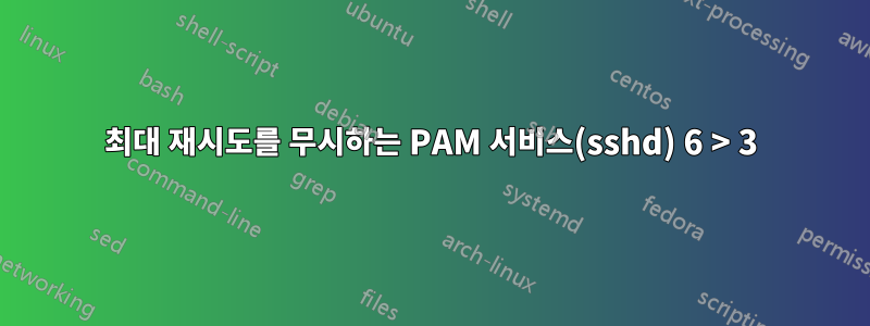 최대 재시도를 무시하는 PAM 서비스(sshd) 6 > 3