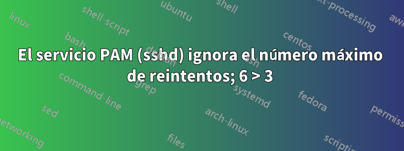 El servicio PAM (sshd) ignora el número máximo de reintentos; 6 > 3