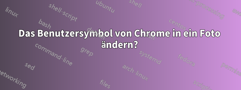 Das Benutzersymbol von Chrome in ein Foto ändern?