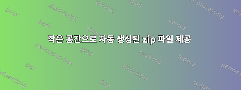 작은 공간으로 자동 생성된 zip 파일 제공