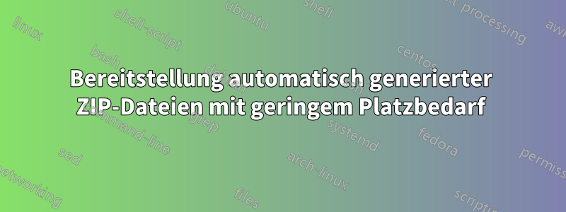 Bereitstellung automatisch generierter ZIP-Dateien mit geringem Platzbedarf