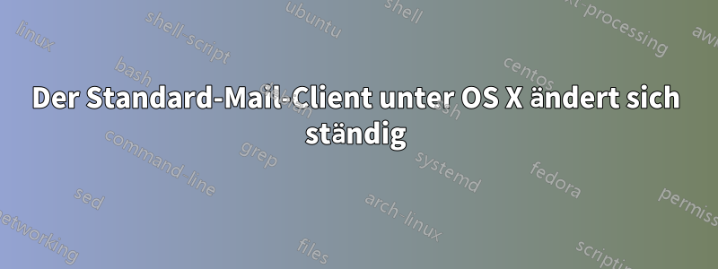 Der Standard-Mail-Client unter OS X ändert sich ständig