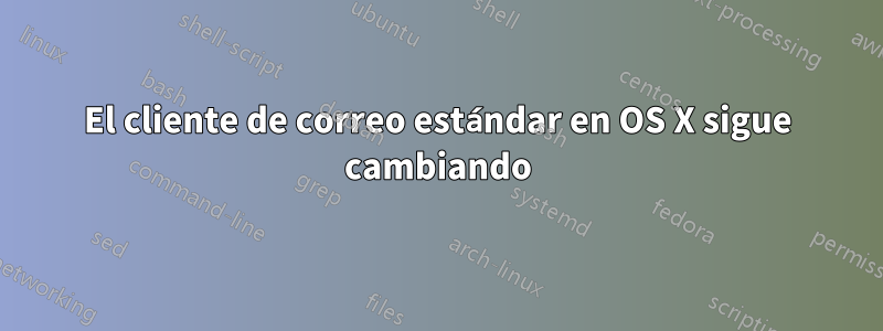 El cliente de correo estándar en OS X sigue cambiando