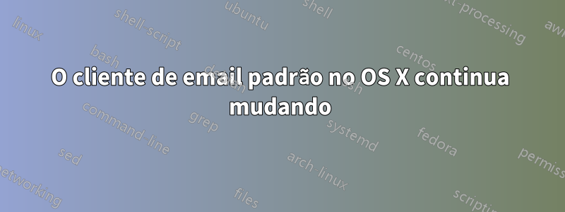 O cliente de email padrão no OS X continua mudando