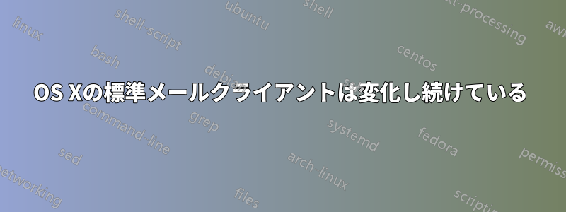 OS Xの標準メールクライアントは変化し続けている