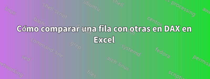 Cómo comparar una fila con otras en DAX en Excel