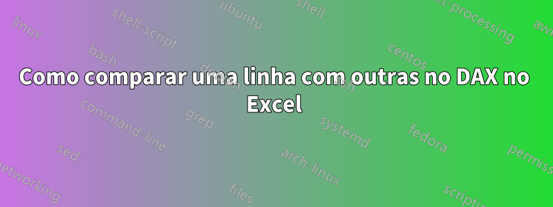 Como comparar uma linha com outras no DAX no Excel