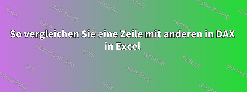 So vergleichen Sie eine Zeile mit anderen in DAX in Excel