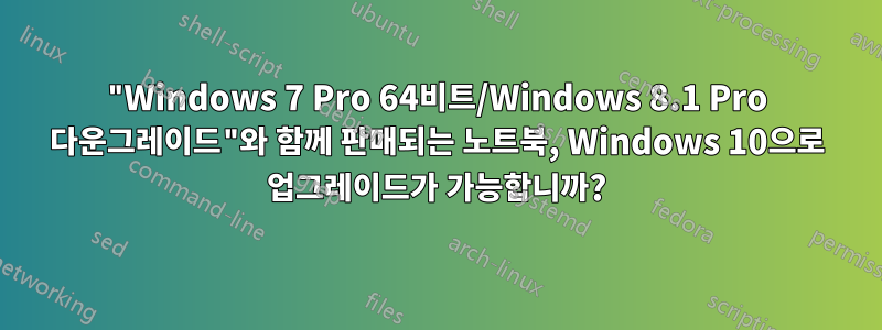 "Windows 7 Pro 64비트/Windows 8.1 Pro 다운그레이드"와 함께 판매되는 노트북, Windows 10으로 업그레이드가 가능합니까?