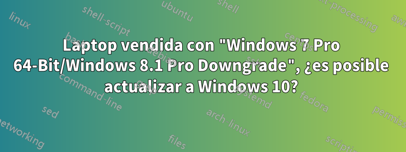 Laptop vendida con "Windows 7 Pro 64-Bit/Windows 8.1 Pro Downgrade", ¿es posible actualizar a Windows 10?