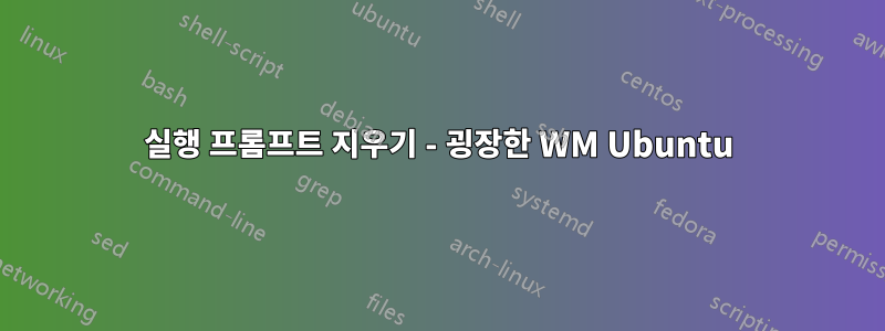 실행 프롬프트 지우기 - 굉장한 WM Ubuntu