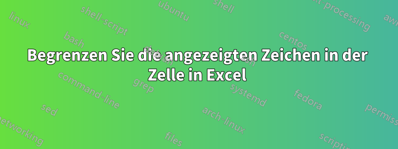 Begrenzen Sie die angezeigten Zeichen in der Zelle in Excel