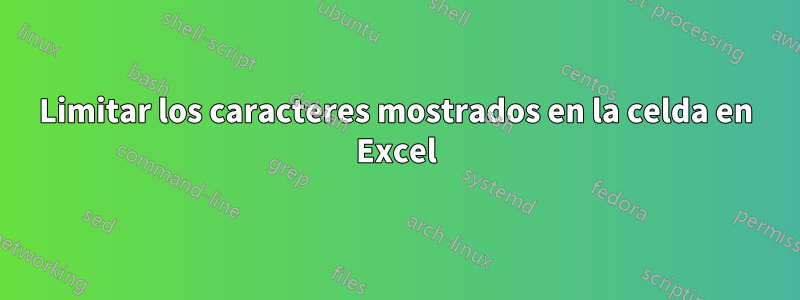 Limitar los caracteres mostrados en la celda en Excel