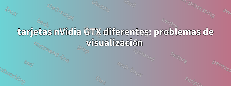 2 tarjetas nVidia GTX diferentes: problemas de visualización