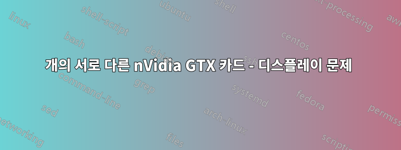 2개의 서로 다른 nVidia GTX 카드 - 디스플레이 문제