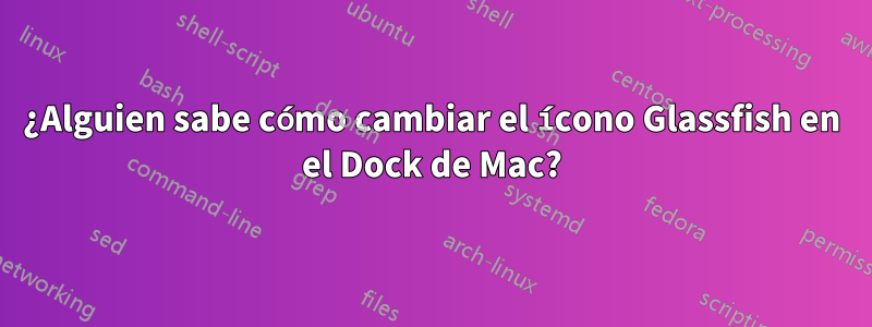 ¿Alguien sabe cómo cambiar el ícono Glassfish en el Dock de Mac?