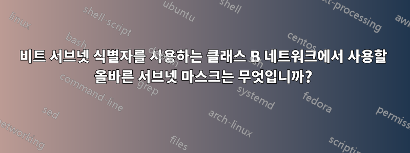 10비트 서브넷 식별자를 사용하는 클래스 B 네트워크에서 사용할 올바른 서브넷 마스크는 무엇입니까?