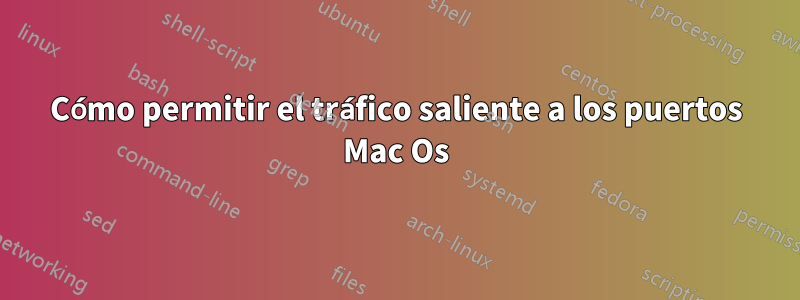 Cómo permitir el tráfico saliente a los puertos Mac Os