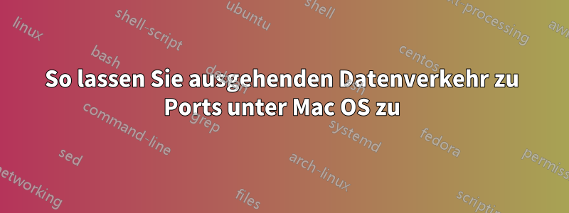 So lassen Sie ausgehenden Datenverkehr zu Ports unter Mac OS zu