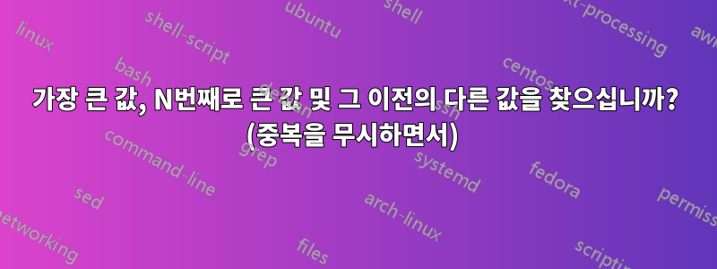 가장 큰 값, N번째로 큰 값 및 그 이전의 다른 값을 찾으십니까? (중복을 무시하면서) 