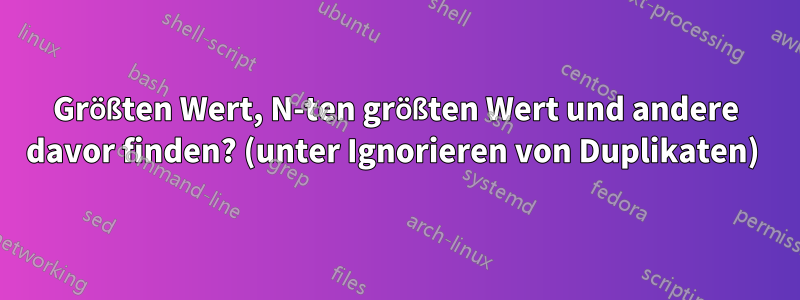 Größten Wert, N-ten größten Wert und andere davor finden? (unter Ignorieren von Duplikaten) 