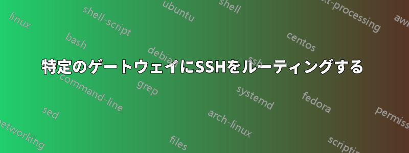 特定のゲートウェイにSSHをルーティングする